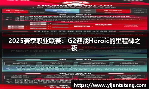 2025赛季职业联赛：G2迎战Heroic的里程碑之夜